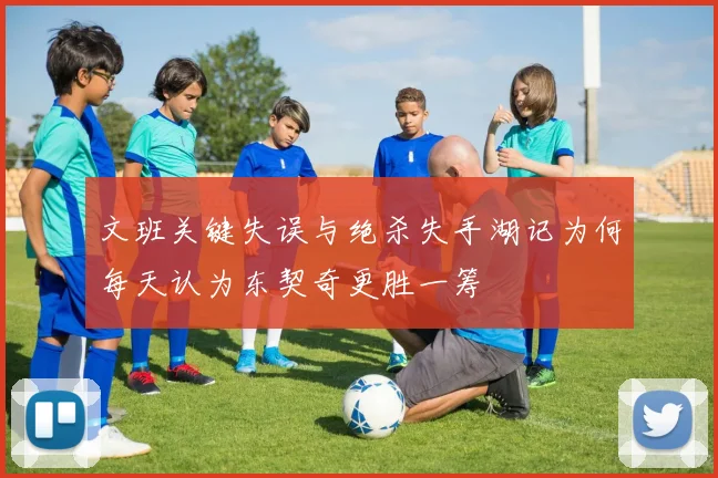文班关键失误与绝杀失手湖记为何每天认为东契奇更胜一筹