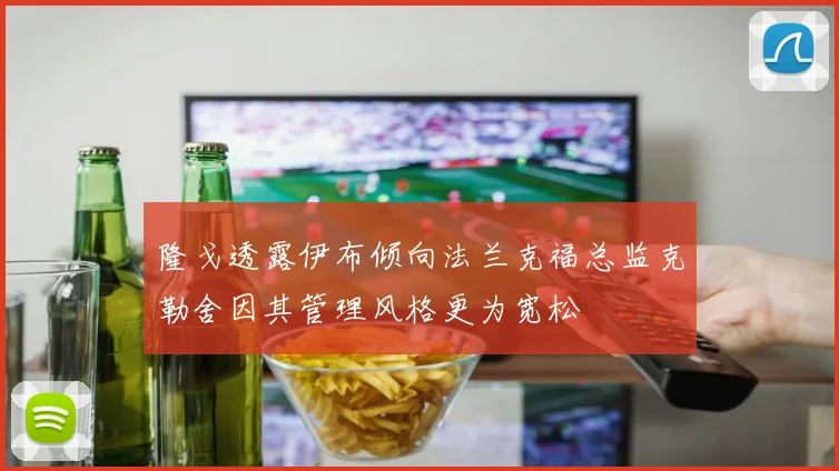 隆戈透露伊布倾向法兰克福总监克勒舍因其管理风格更为宽松